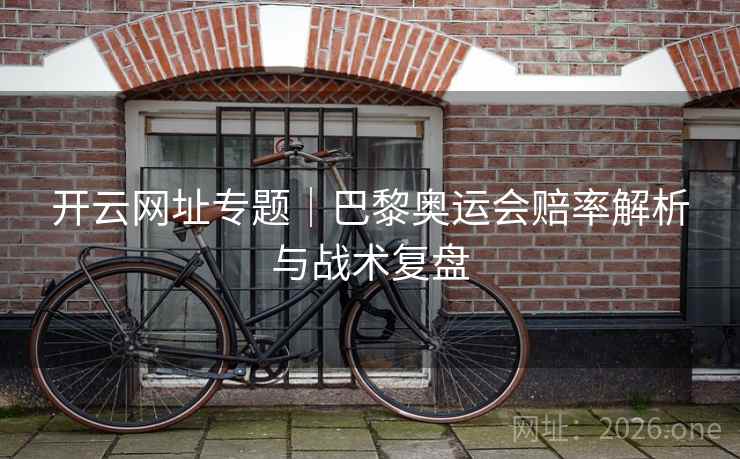 开云网址专题|巴黎奥运会赔率解析与战术复盘