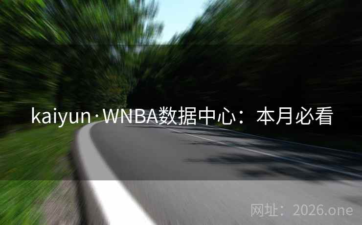 kaiyun·WNBA数据中心:本月必看