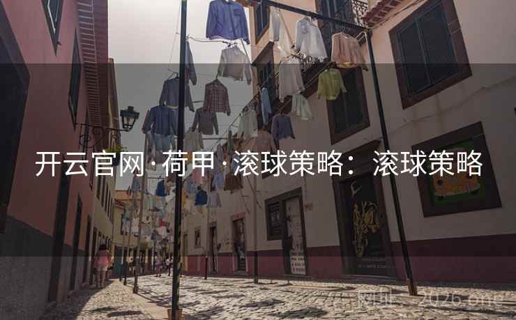开云官网·荷甲·滚球策略：滚球策略